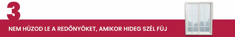 Nem h&uacute;zod le a redőny&ouml;ket, mikor hideg sz&eacute;l f&uacute;j